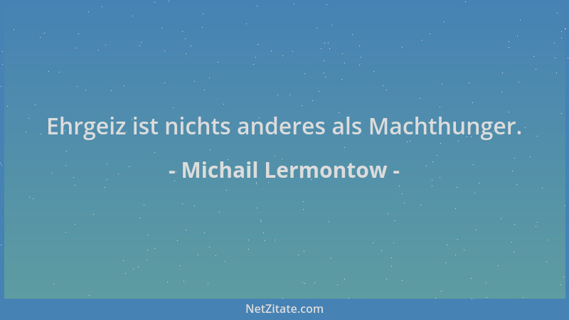Michail Lermontow - Ehrgeiz ist nichts anderes als Machthunger....