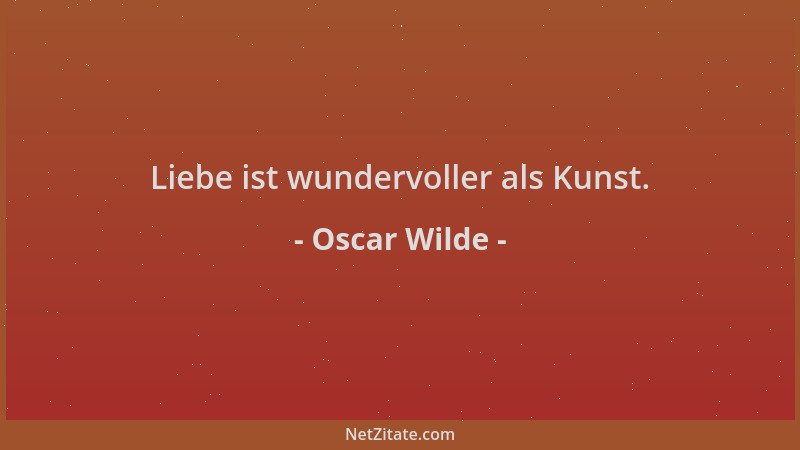 Oscar Wilde - Liebe ist wundervoller als Kunst....