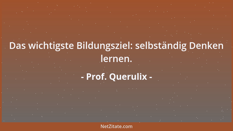 Prof. Querulix - Das wichtigste Bildungsziel: selbständig Denken lernen....