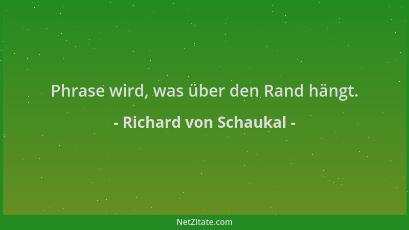 Richard von Schaukal - Phrase wird, was über den Rand hängt....