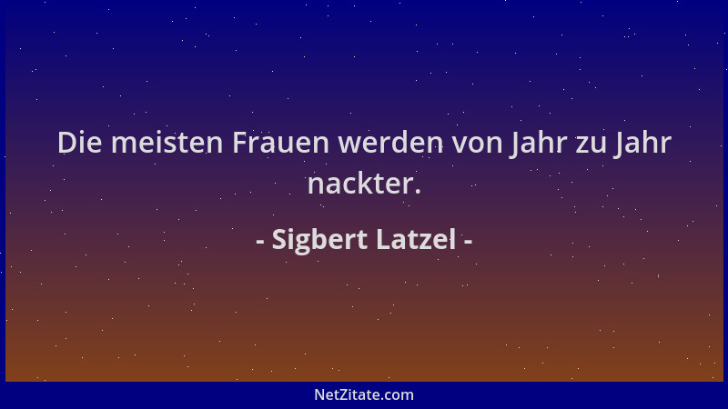 Sigbert Latzel - Die meisten Frauen werden von Jahr zu Jahr nackter....