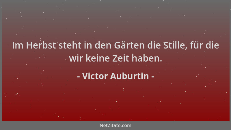 Victor Auburtin - Im Herbst steht in den Gärten die Stille, für die wir keine Zeit haben....