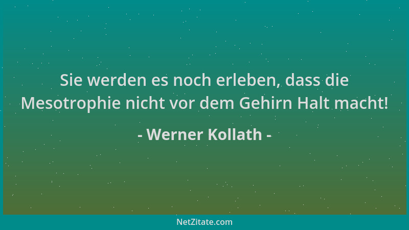 Werner Kollath - Sie werden es noch erleben, dass die Mesotrophie nicht vor dem Gehirn Halt macht!...