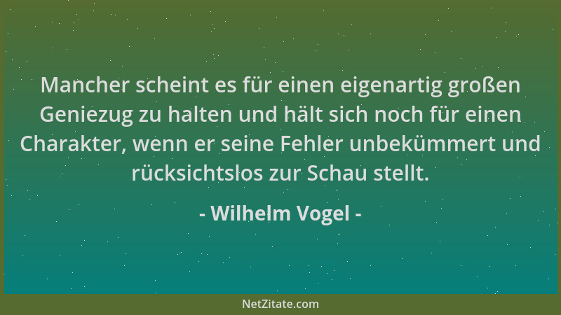 Wilhelm Vogel - Mancher scheint es für einen eigenartig großen Geniezug zu halten und hält sich noch für einen Charakter, w...
