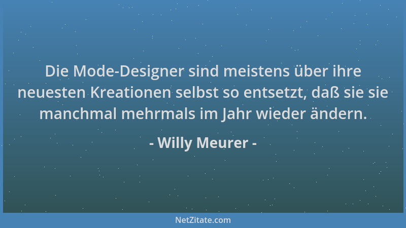 Willy Meurer - Die Mode-Designer sind meistens über ihre neuesten Kreationen selbst so entsetzt, daß sie sie manchmal mehrm...