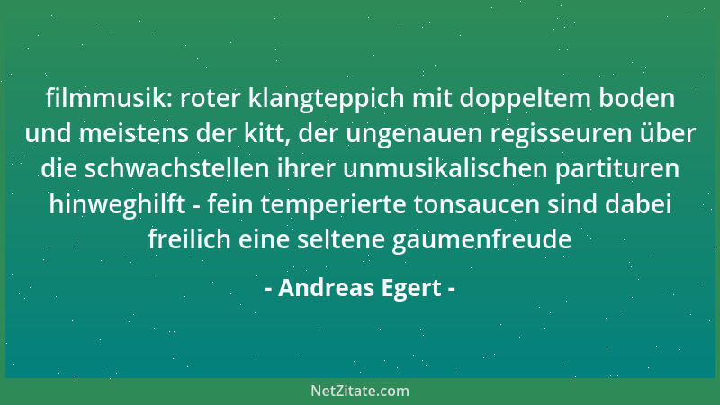 Andreas Egert - filmmusik: roter klangteppich mit doppeltem boden und meistens der kitt, der ungenauen regisseuren über die...
