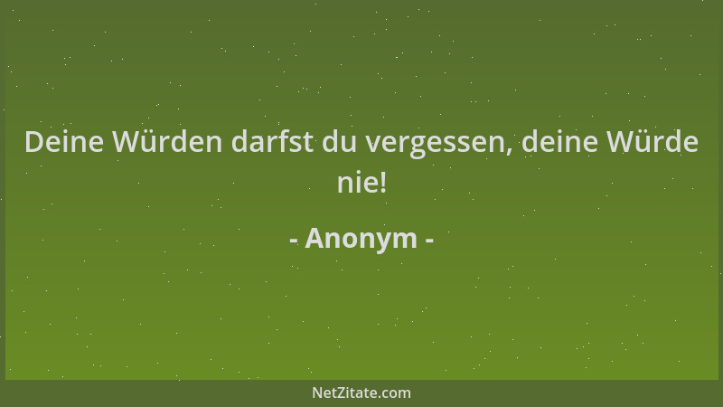 Anonym - Deine Würden darfst du vergessen, deine Würde nie!...