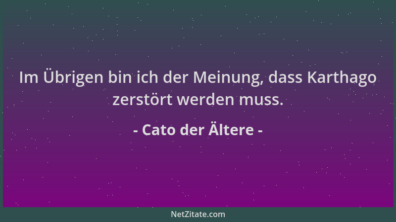 Cato der Ältere - Im Übrigen bin ich der Meinung, dass Karthago zerstört werden muss....