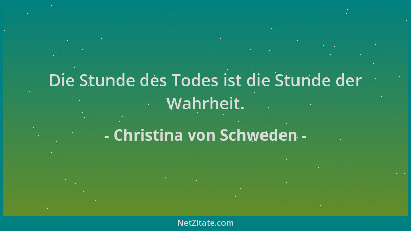 Christina von Schweden - Die Stunde des Todes ist die Stunde der Wahrheit....