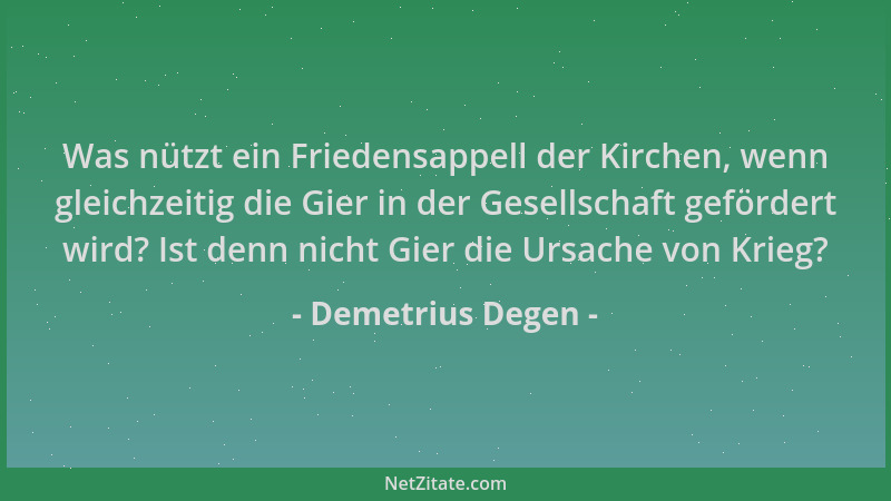 Demetrius Degen - Was nützt ein Friedensappell der Kirchen, wenn gleichzeitig die Gier in der Gesellschaft gefördert wird?...