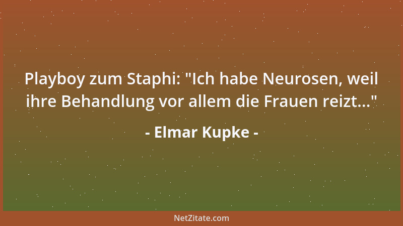 Elmar Kupke - Playboy zum Staphi:  "Ich habe Neurosen, weil ihre Behandlung vor allem die Frauen reizt... "...