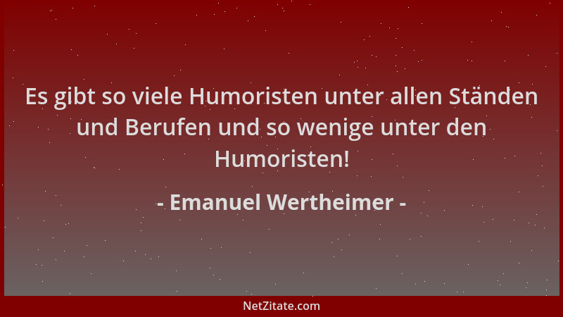 Emanuel Wertheimer - Es gibt so viele Humoristen unter allen Ständen und Berufen und so wenige unter den Humoristen!...