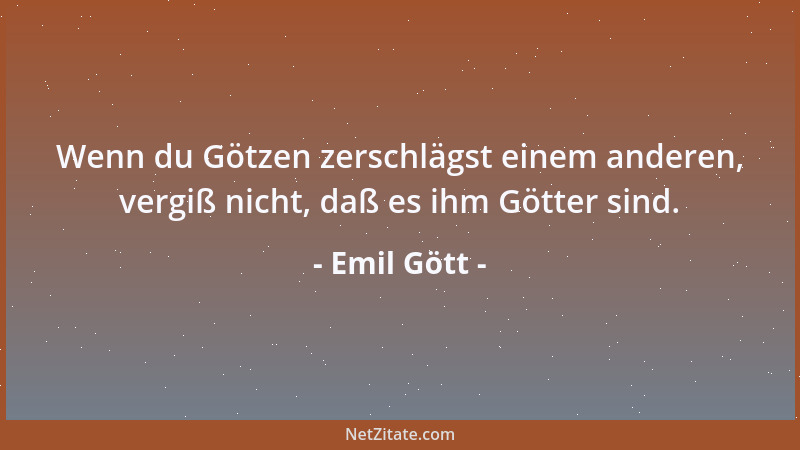 Emil Gött - Wenn du Götzen zerschlägst einem anderen, vergiß nicht, daß es ihm Götter sind....