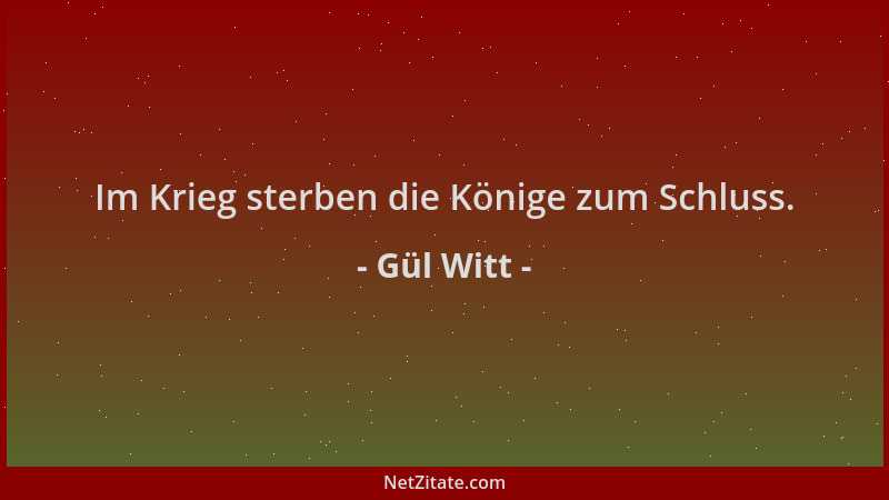 Gül Witt - Im Krieg sterben die Könige zum Schluss....