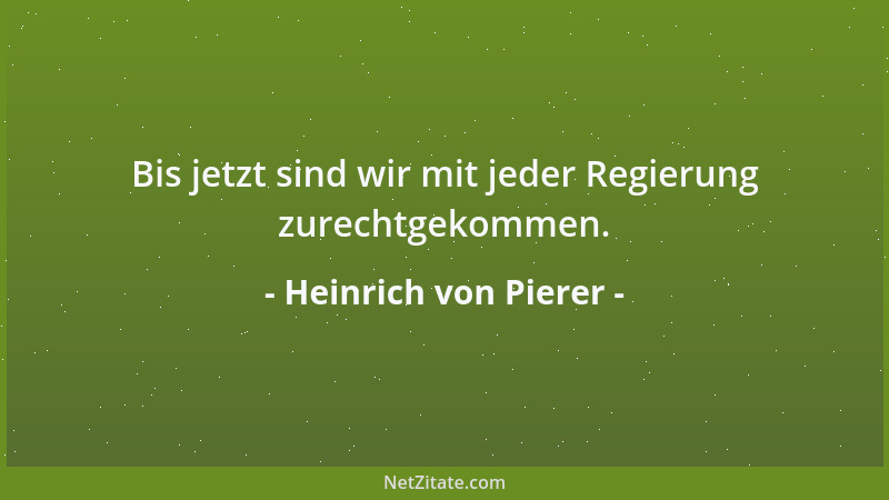 Heinrich von Pierer - Bis jetzt sind wir mit jeder Regierung zurechtgekommen....