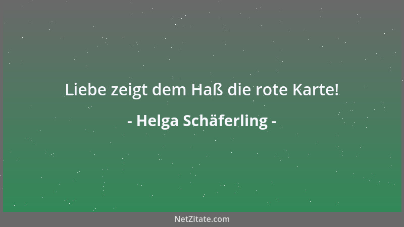 Helga Schäferling - Liebe zeigt dem Haß die rote Karte!...