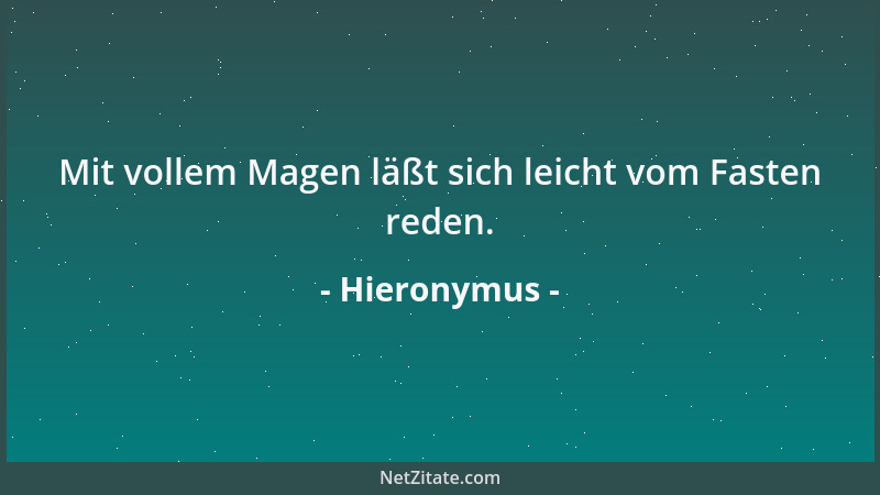 Hieronymus - Mit vollem Magen läßt sich leicht vom Fasten reden....