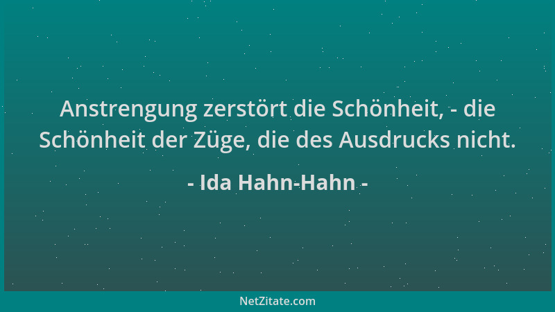 Ida Hahn-Hahn - Anstrengung zerstört die Schönheit, - die Schönheit der Züge, die des Ausdrucks nicht....