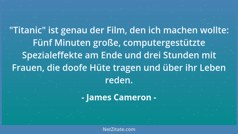 James Cameron -  "Titanic " ist genau der Film, den ich machen wollte: Fünf Minuten große, computergestützte Spezialeffekte a...