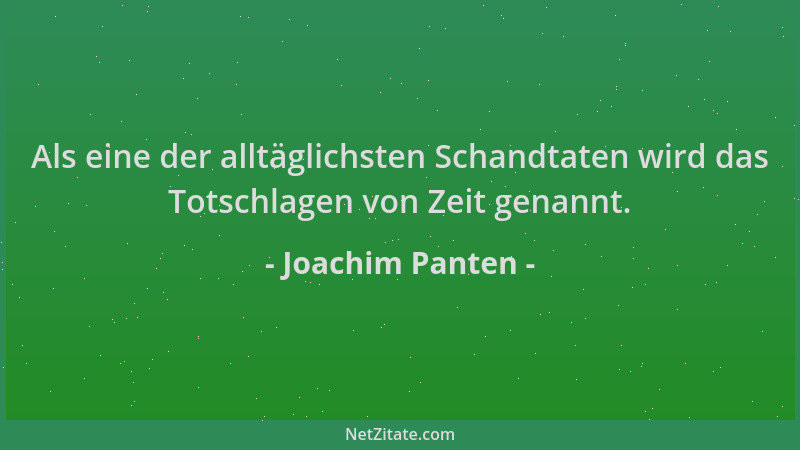 Joachim Panten - Als eine der alltäglichsten Schandtaten wird das Totschlagen von Zeit genannt....
