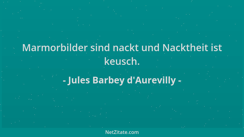 Jules Barbey d'Aurevilly - Marmorbilder sind nackt und Nacktheit ist keusch....