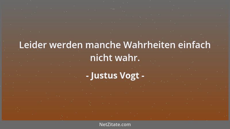 Justus Vogt - Leider werden manche Wahrheiten einfach nicht wahr....