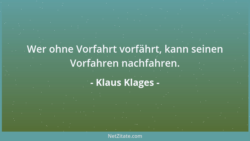 Klaus Klages - Wer ohne Vorfahrt vorfährt, kann seinen Vorfahren nachfahren....
