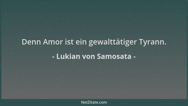 Lukian von Samosata - Denn Amor ist ein gewalttätiger Tyrann....