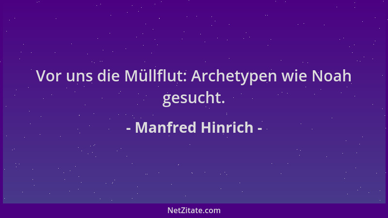 Manfred Hinrich - Vor uns die Müllflut: Archetypen wie Noah gesucht....