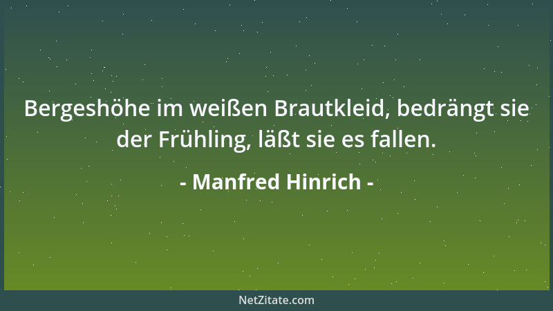 Manfred Hinrich - Bergeshöhe im weißen Brautkleid, bedrängt sie der Frühling, läßt sie es fallen....