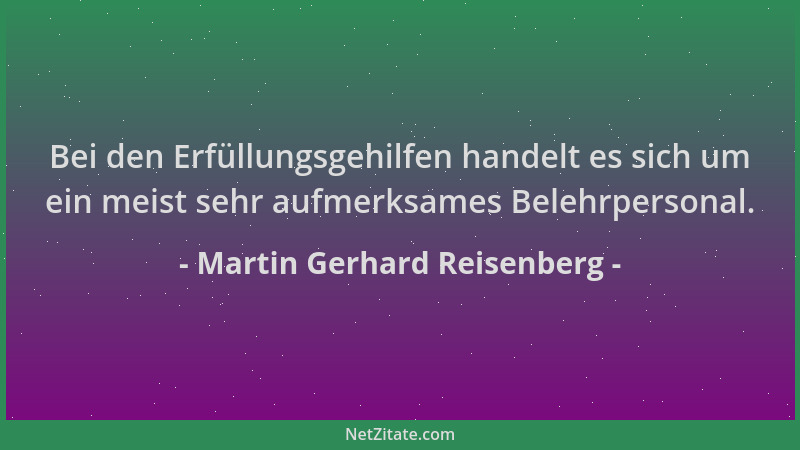 Martin Gerhard Reisenberg - Bei den Erfüllungsgehilfen handelt es sich um ein meist sehr aufmerksames Belehrpersonal....