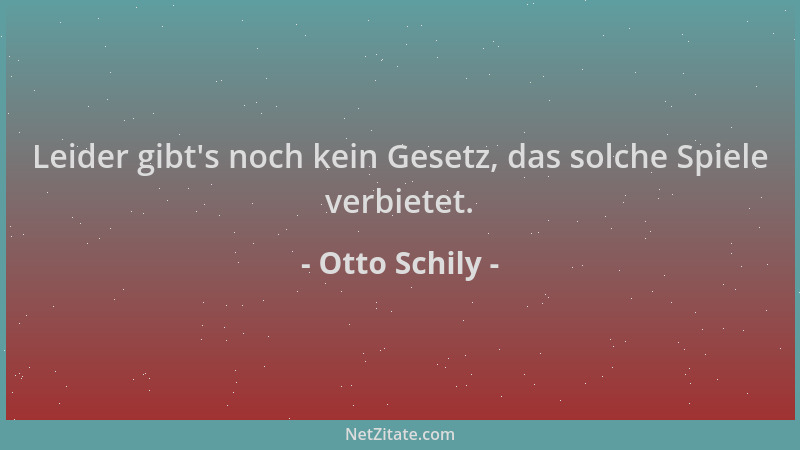 Otto Schily - Leider gibt 's noch kein Gesetz, das solche Spiele verbietet....