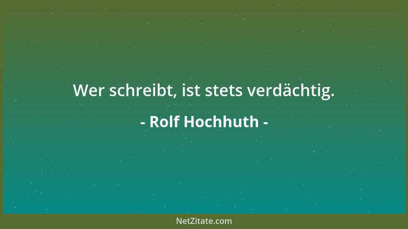 Rolf Hochhuth - Wer schreibt, ist stets verdächtig....