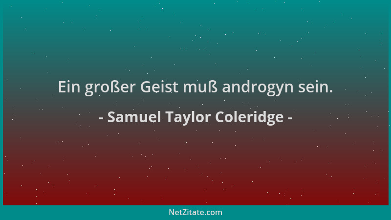 Samuel Taylor Coleridge - Ein großer Geist muß androgyn sein....