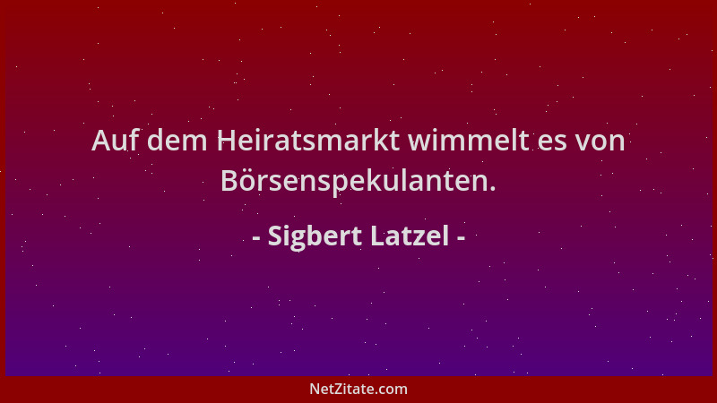 Sigbert Latzel - Auf dem Heiratsmarkt wimmelt es von Börsenspekulanten....