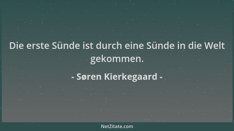 Søren Kierkegaard - Die erste Sünde ist durch eine Sünde in die Welt gekommen....