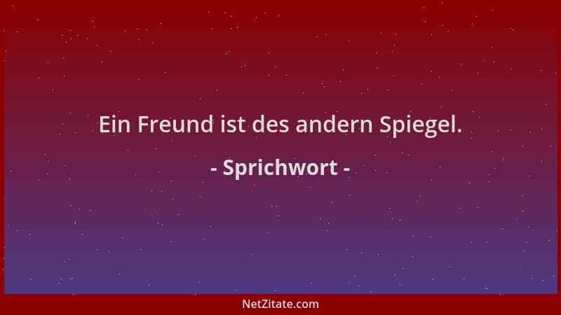 Sprichwort - Ein Freund ist des andern Spiegel....