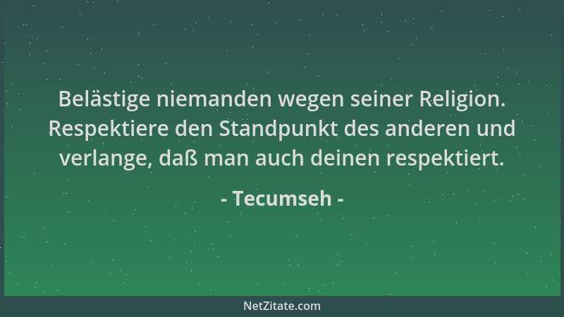 Tecumseh - Belästige niemanden wegen seiner Religion. Respektiere den Standpunkt des anderen und verlange, daß man auch dei...