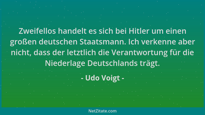 Udo Voigt - Zweifellos handelt es sich bei Hitler um einen großen deutschen Staatsmann. Ich verkenne aber nicht, dass der l...