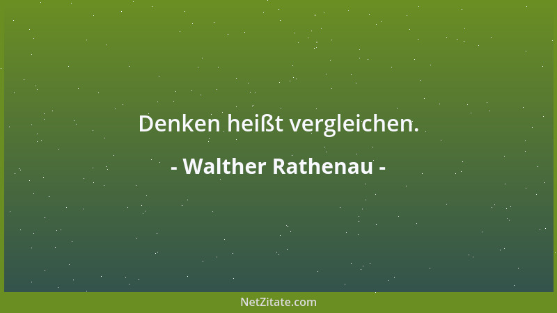 Walther Rathenau - Denken heißt vergleichen....