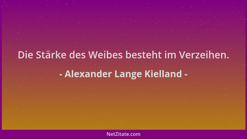 Alexander Lange Kielland - Die Stärke des Weibes besteht im Verzeihen....