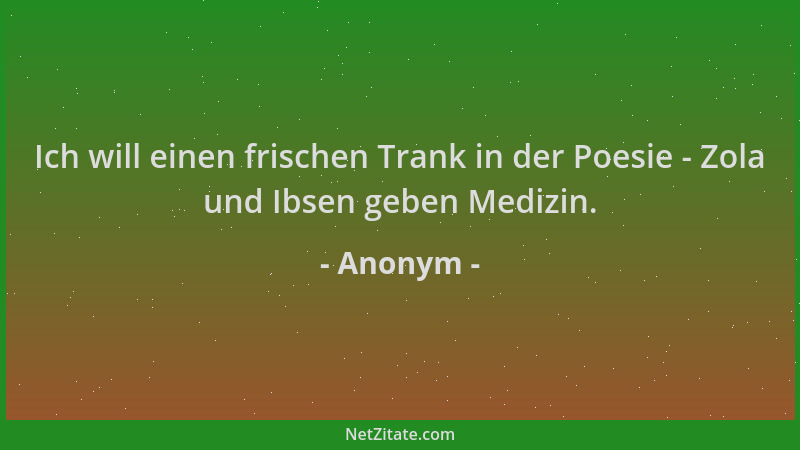 Anonym - Ich will einen frischen Trank in der Poesie - Zola und Ibsen geben Medizin....