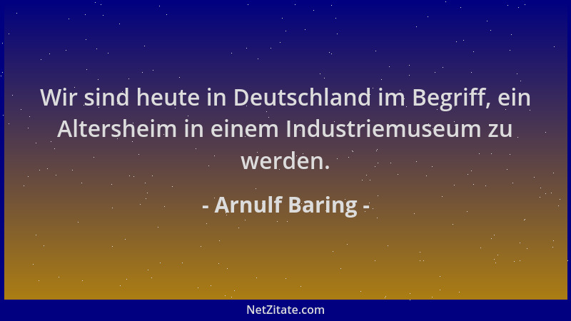 Arnulf Baring - Wir sind heute in Deutschland im Begriff, ein Altersheim in einem Industriemuseum zu werden....