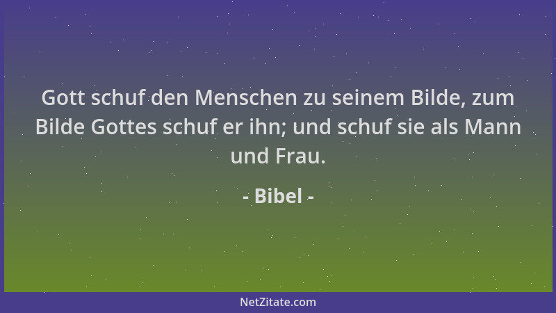 Bibel - Gott schuf den Menschen zu seinem Bilde, zum Bilde Gottes schuf er ihn; und schuf sie als Mann und Frau....