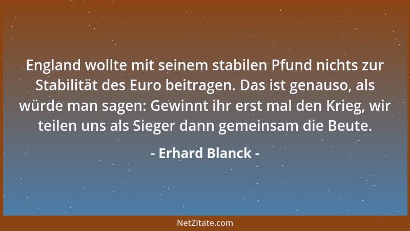 Erhard Blanck - England wollte mit seinem stabilen Pfund nichts zur Stabilität des Euro beitragen. Das ist genauso, als wür...