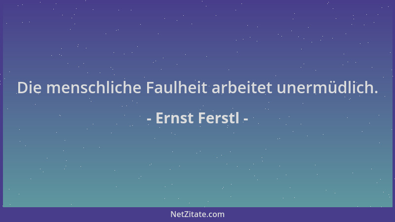 Ernst Ferstl - Die menschliche Faulheit arbeitet unermüdlich....