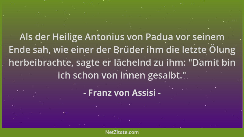 Franz von Assisi - Als der Heilige Antonius von Padua vor seinem Ende sah, wie einer der Brüder ihm die letzte Ölung herbei...
