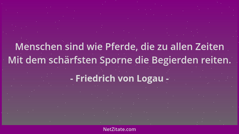 Friedrich von Logau - Menschen sind wie Pferde, die zu allen Zeiten Mit dem schärfsten Sporne die Begierden reiten....