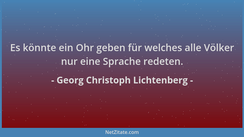 Georg Christoph Lichtenberg - Es könnte ein Ohr geben für welches alle Völker nur eine Sprache redeten....