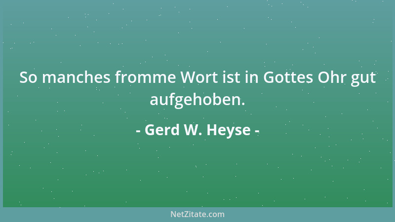 Gerd W. Heyse - So manches fromme Wort ist in Gottes Ohr gut aufgehoben....